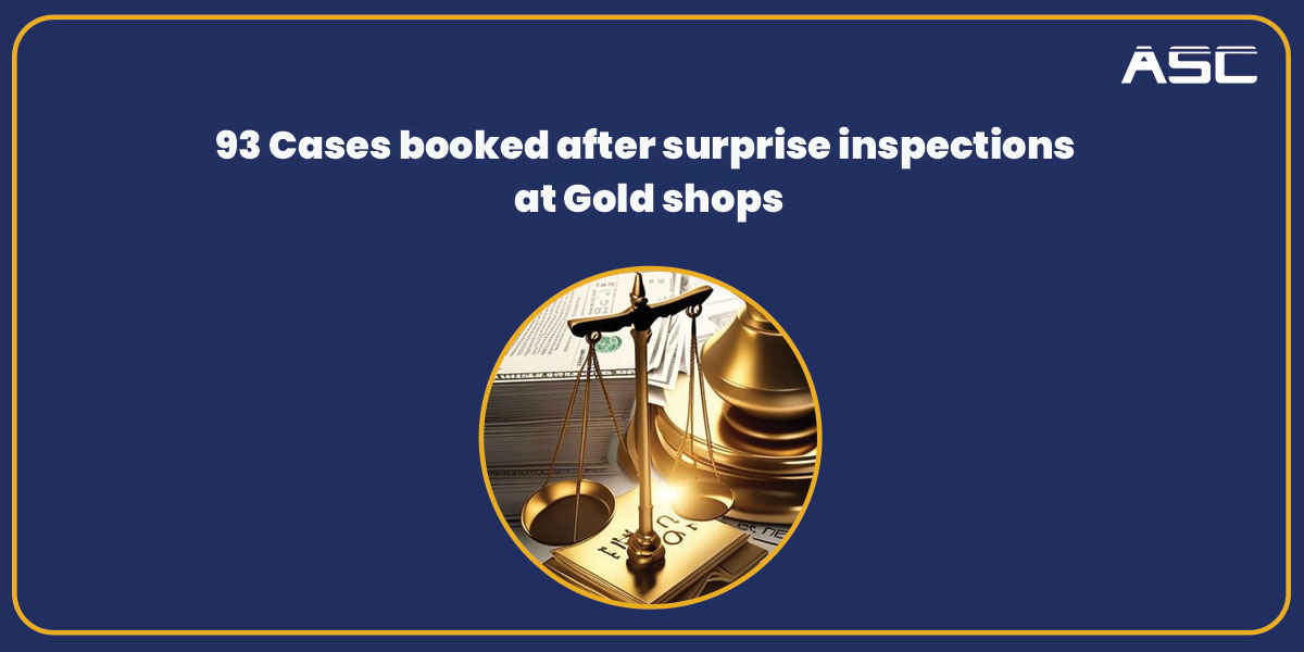 93 cases booked after surprise inspections at Gold shops